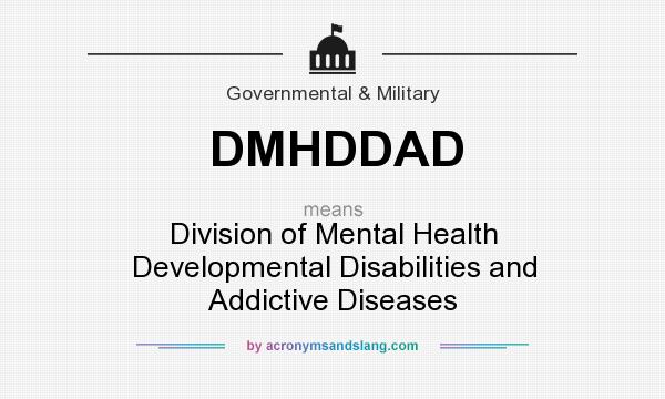 What does DMHDDAD mean? It stands for Division of Mental Health Developmental Disabilities and Addictive Diseases