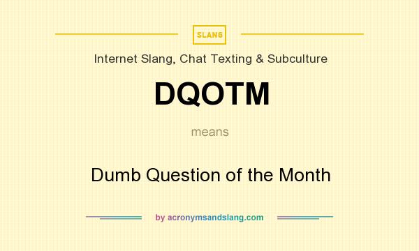 What does DQOTM mean? It stands for Dumb Question of the Month