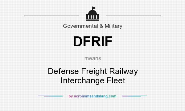 What does DFRIF mean? It stands for Defense Freight Railway Interchange Fleet