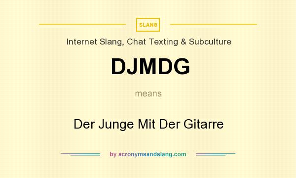 What does DJMDG mean? It stands for Der Junge Mit Der Gitarre