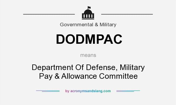 What does DODMPAC mean? It stands for Department Of Defense, Military Pay & Allowance Committee