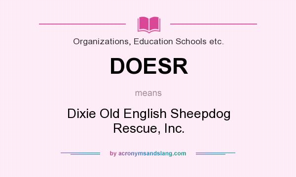 What does DOESR mean? It stands for Dixie Old English Sheepdog Rescue, Inc.