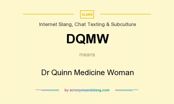 What does DQMW mean? It stands for Dr Quinn Medicine Woman