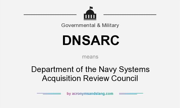 What does DNSARC mean? It stands for Department of the Navy Systems Acquisition Review Council