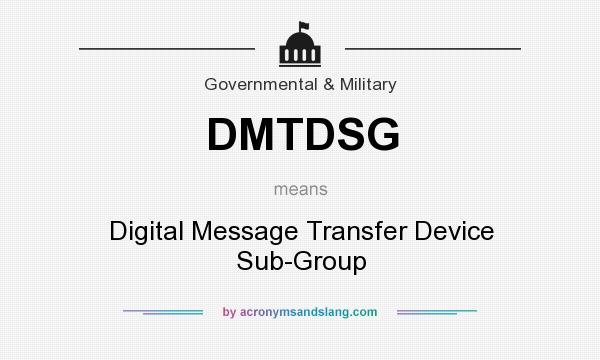 What does DMTDSG mean? It stands for Digital Message Transfer Device Sub-Group