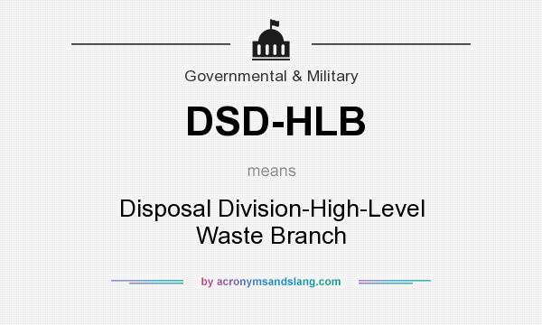 What does DSD-HLB mean? It stands for Disposal Division-High-Level Waste Branch