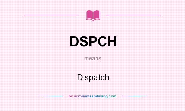 What does DSPCH mean? It stands for Dispatch