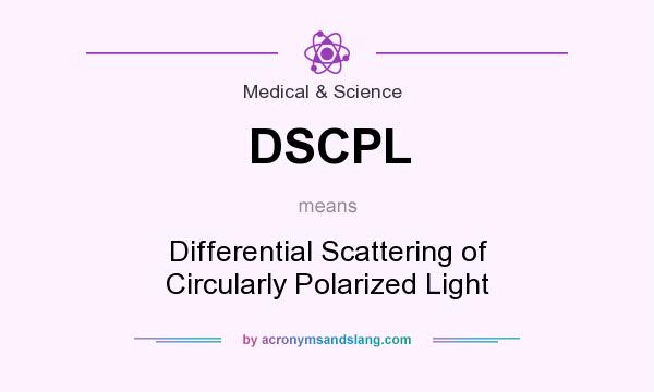 What does DSCPL mean? It stands for Differential Scattering of Circularly Polarized Light