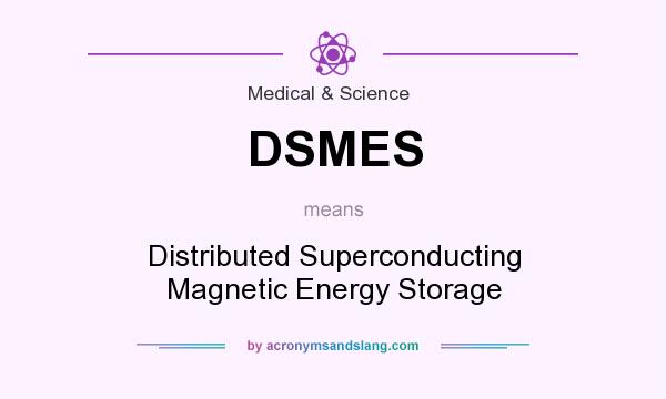 What does DSMES mean? It stands for Distributed Superconducting Magnetic Energy Storage