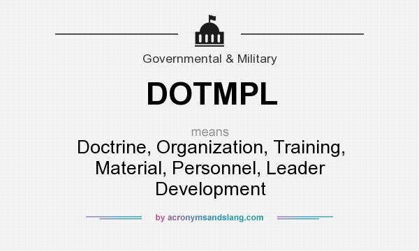 What does DOTMPL mean? It stands for Doctrine, Organization, Training, Material, Personnel, Leader Development