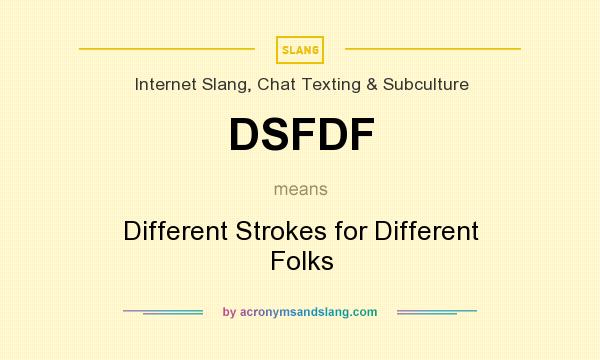 What does DSFDF mean? It stands for Different Strokes for Different Folks