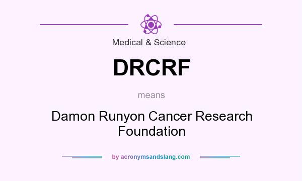 What does DRCRF mean? It stands for Damon Runyon Cancer Research Foundation