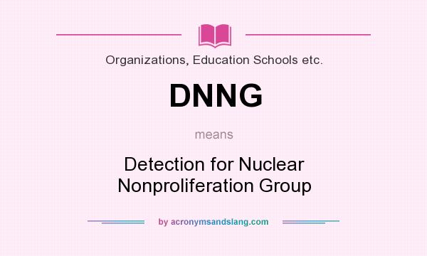 What does DNNG mean? It stands for Detection for Nuclear Nonproliferation Group