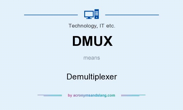 What does DMUX mean? It stands for Demultiplexer