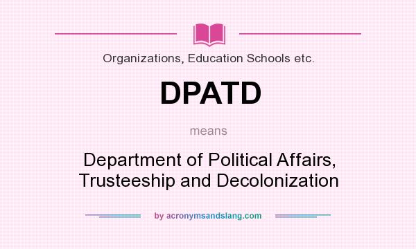 What does DPATD mean? It stands for Department of Political Affairs, Trusteeship and Decolonization
