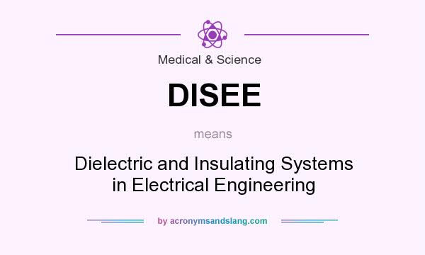 What does DISEE mean? It stands for Dielectric and Insulating Systems in Electrical Engineering