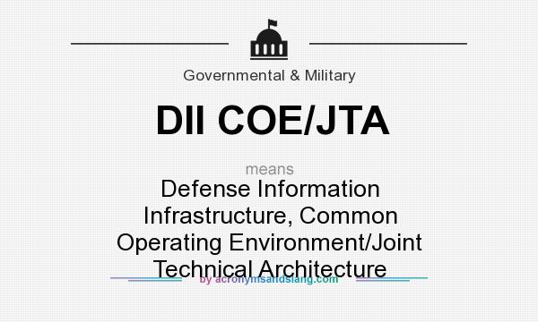 What does DII COE/JTA mean? It stands for Defense Information Infrastructure, Common Operating Environment/Joint Technical Architecture