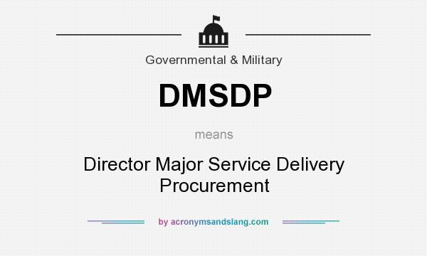What does DMSDP mean? It stands for Director Major Service Delivery Procurement
