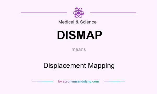 What does DISMAP mean? It stands for Displacement Mapping
