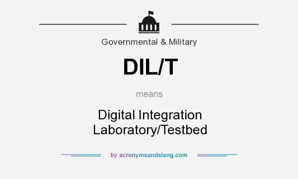 What does DIL/T mean? It stands for Digital Integration Laboratory/Testbed