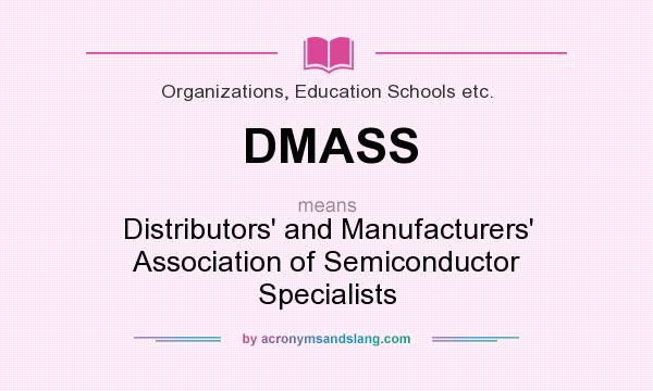 What does DMASS mean? It stands for Distributors` and Manufacturers` Association of Semiconductor Specialists