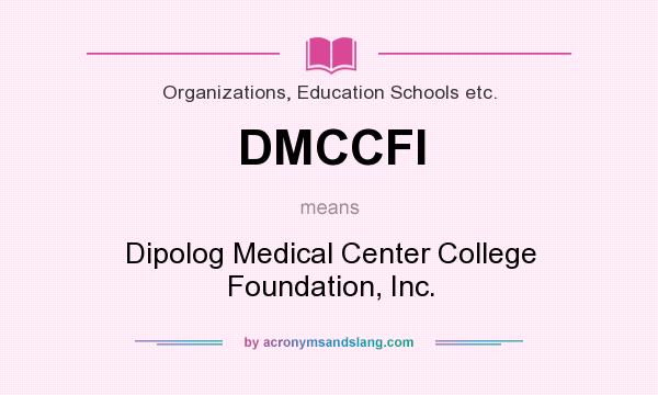 What does DMCCFI mean? It stands for Dipolog Medical Center College Foundation, Inc.