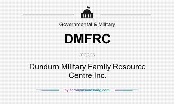 What does DMFRC mean? It stands for Dundurn Military Family Resource Centre Inc.