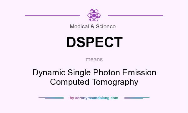 What does DSPECT mean? It stands for Dynamic Single Photon Emission Computed Tomography