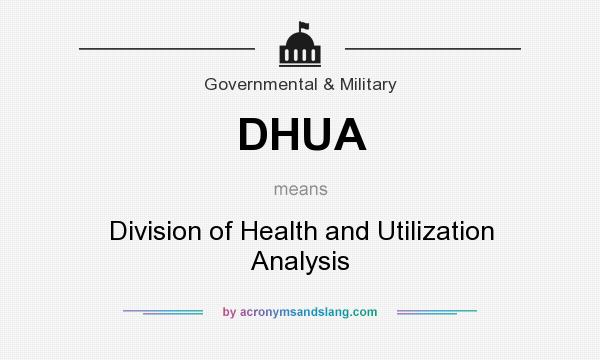 What does DHUA mean? It stands for Division of Health and Utilization Analysis