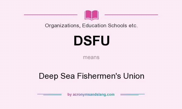 What does DSFU mean? It stands for Deep Sea Fishermen`s Union