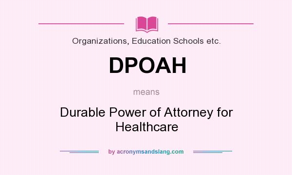 What does DPOAH mean? It stands for Durable Power of Attorney for Healthcare