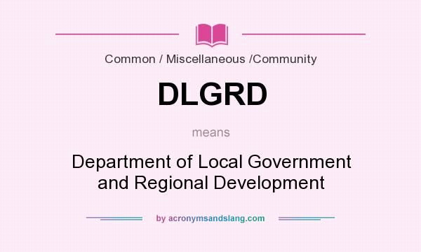 What does DLGRD mean? It stands for Department of Local Government and Regional Development