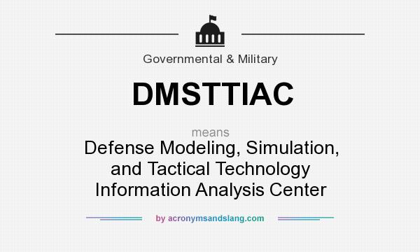 What does DMSTTIAC mean? It stands for Defense Modeling, Simulation, and Tactical Technology Information Analysis Center