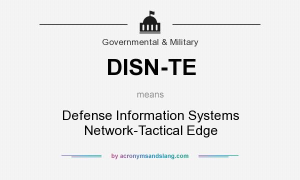 What does DISN-TE mean? It stands for Defense Information Systems Network-Tactical Edge