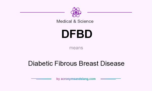 What does DFBD mean? It stands for Diabetic Fibrous Breast Disease