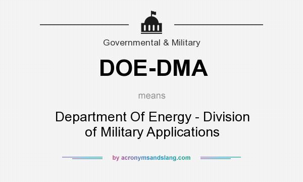 What does DOE-DMA mean? It stands for Department Of Energy - Division of Military Applications