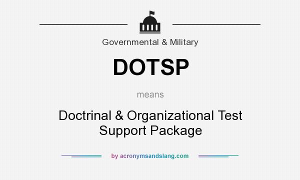 What does DOTSP mean? It stands for Doctrinal & Organizational Test Support Package