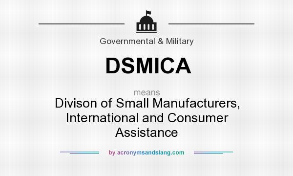 What does DSMICA mean? It stands for Divison of Small Manufacturers, International and Consumer Assistance