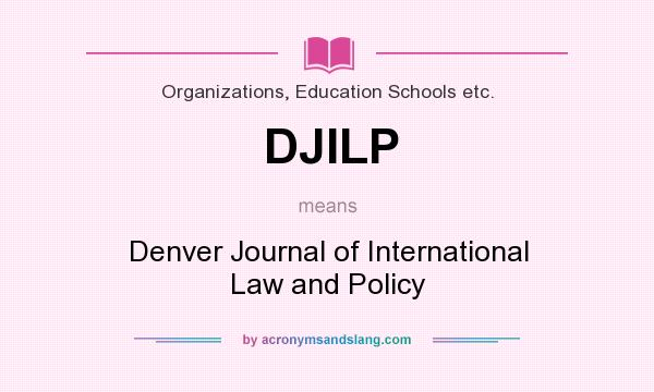 What does DJILP mean? It stands for Denver Journal of International Law and Policy