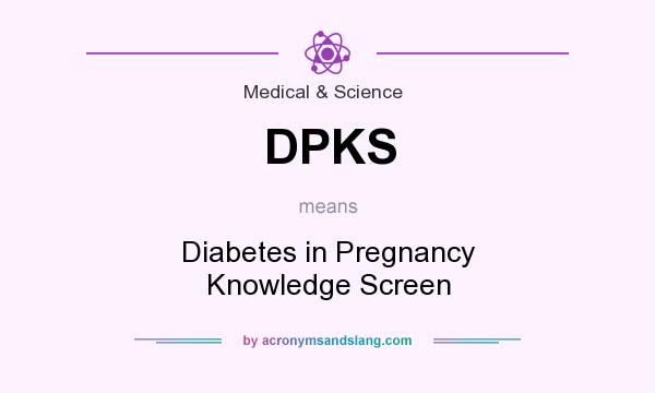 What does DPKS mean? It stands for Diabetes in Pregnancy Knowledge Screen