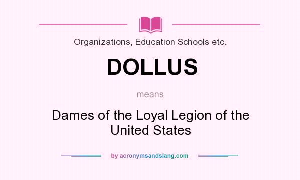What does DOLLUS mean? It stands for Dames of the Loyal Legion of the United States