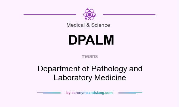 What does DPALM mean? It stands for Department of Pathology and Laboratory Medicine