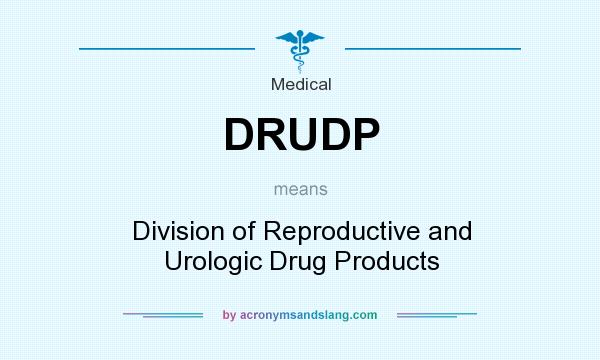 What does DRUDP mean? It stands for Division of Reproductive and Urologic Drug Products