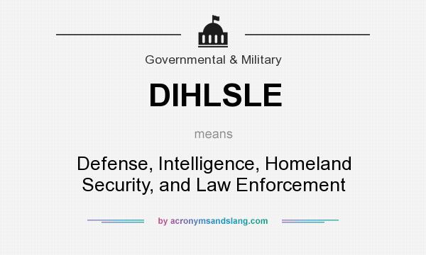 What does DIHLSLE mean? It stands for Defense, Intelligence, Homeland Security, and Law Enforcement