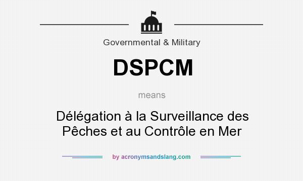 What does DSPCM mean? It stands for Délégation à la Surveillance des Pêches et au Contrôle en Mer