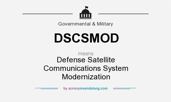 What does DSCSMOD mean? It stands for Defense Satellite Communications System Modernization