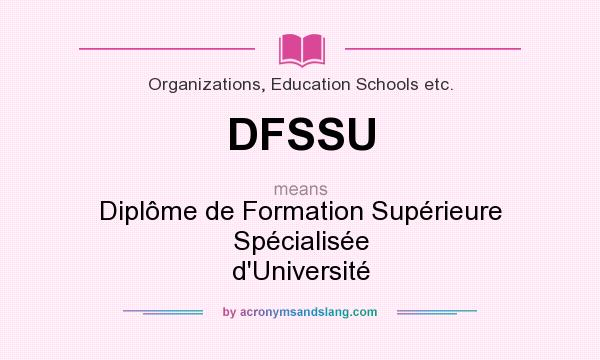 What does DFSSU mean? It stands for Diplôme de Formation Supérieure Spécialisée d`Université