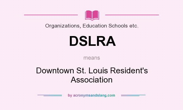 What does DSLRA mean? It stands for Downtown St. Louis Resident`s Association