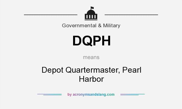 What does DQPH mean? It stands for Depot Quartermaster, Pearl Harbor