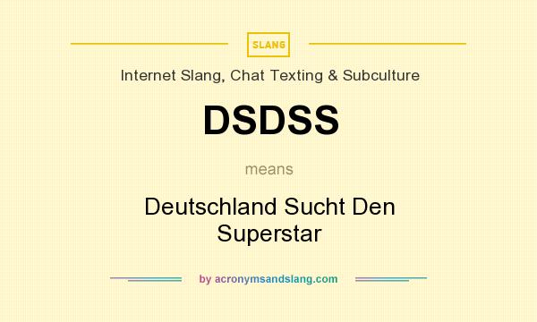 What does DSDSS mean? It stands for Deutschland Sucht Den Superstar